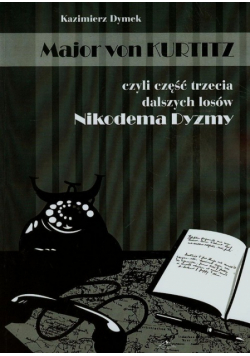 Dymek Kazimierz - Major von Kurtitz, czyli część trzecia dalszych losów Nikodema Dyzmy