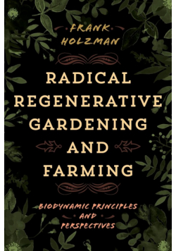 Radical Regenerative Gardening and Farming