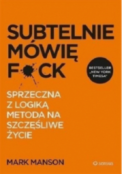 Subtelnie mówię F ck Sprzeczna z logiką metoda na szczęśliwe życie