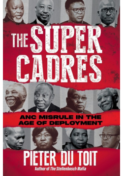 THE SUPER CADRES - ANC Misrule in the Age of Deployment