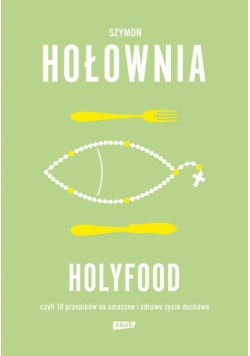Holyfood, czyli 10 przepisów na smaczne i zdrowe życie duchowe