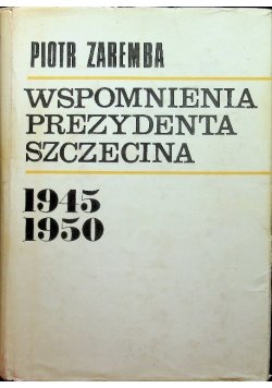 Wspomnienia prezydenta Szczecina 1945 1950