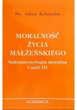 Moralność życia małżeńskiego Sakramentologia moralna Część III
