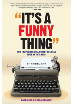 It's A Funny Thing - How the Professional Comedy Business Made Me Fat & Bald