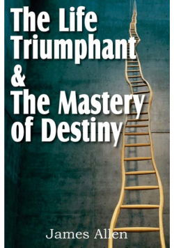The Life Triumphant & The Mastery of Destiny