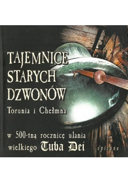 Tajemnice starych dzwonów Torunia i Chełmna w 500tną rocznicę ulania wielkiego Tuba Dei