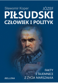 Józef Piłsudski Człowiek i polityk
