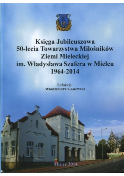 Księga Jubileuszowa 50 - lecia Towarzystwa Miłośników Ziemi Mieleckiej