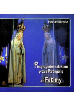 Pielgrzymim szlakiem przez Portugalię do Fatimy