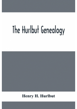 The Hurlbut Genealogy; Or, Record Of The Descendants Of Thomas Hurlbut, Of Saybrook And Wethersfield, Conn., Who Came To America As Early As The Year 1637. With Notices Of Others Not Identified As His Descendants