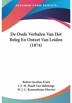 De Oude Verhalen Van Het Beleg En Ontzet Van Leiden (1874)