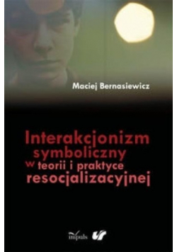 Interakcjonizm symboliczny w teorii i praktyce resocjalizacyjnej