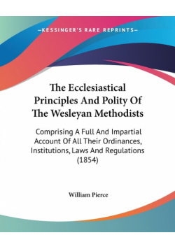 The Ecclesiastical Principles And Polity Of The Wesleyan Methodists