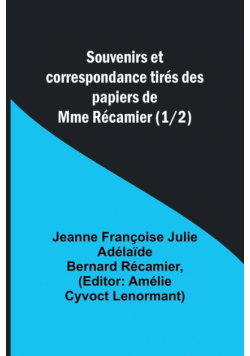 Souvenirs et correspondance tirés des papiers de Mme Récamier (1/2)