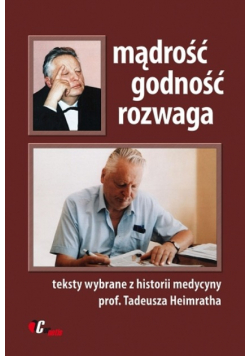 Mądrość, godność, rozwaga. Teksty wybrane z historii medycyny prof. Tadeusza Heimratha