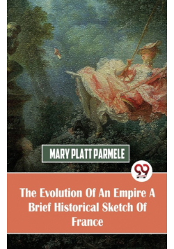 The Evolution Of An Empire  A Brief Historical Sketch Of France