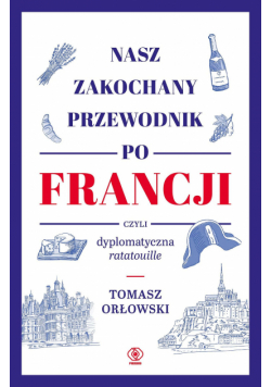 Nasz zakochany przewodnik po Francji, czyli dyplomatyczna ratatouille