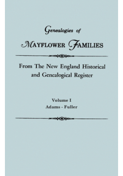 Genealogies of Mayflower Families from the New England Historical and Genealogical Register. in Three Volumes. Volume I