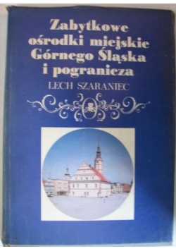 Zabytkowe ośrodki miejskie Górnego Śląska i pogranicza