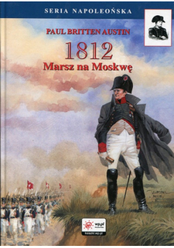 Austin Paul Britten - 1812 Tom 1 Marsz na Moskwę