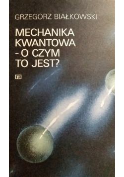 Mechanika kwantowa - o czym to jest?