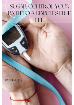 Sugar Control Your Path to a Diabetes Free Life
