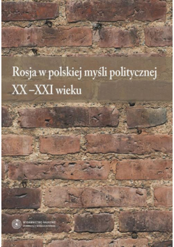 Rosja w polskiej myśli politycznej XX-XXI wieku