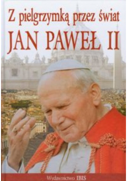 Z pielgrzymką przez świat Jan Paweł II