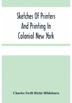 Sketches Of Printers And Printing In Colonial New York