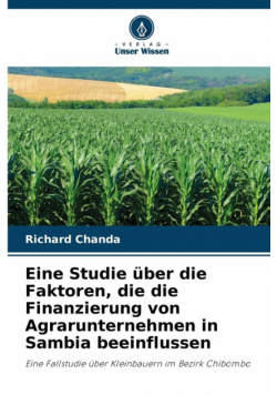 Eine Studie über die Faktoren, die die Finanzierung von Agrarunternehmen in Sambia beeinflussen