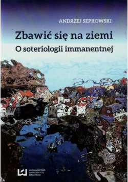 Zbawić się na ziemi O soteriologii immanentnej