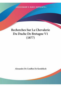 Recherches Sur La Chevalerie Du Duche De Bretagne V1 (1877)
