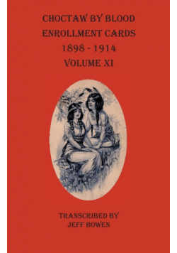 Choctaw By Blood Enrollment Cards 1898-1914 Volume XI