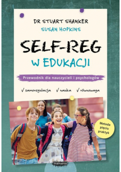 SELF-REG w edukacji. Przewodnik dla nauczycieli, pedagogów i psychologów szkolnych