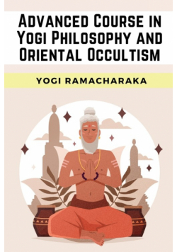 Advanced Course in Yogi Philosophy and Oriental Occultism