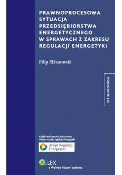 Elżanowski Filip - Prawnoprocesowa sytuacja przedsiębiorstwa energetycznego w sprawach z zakresu regulacji energetyki