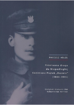 Przerwana droga do Niepodległej Kazimierz Piątek Herwin 1886-1915