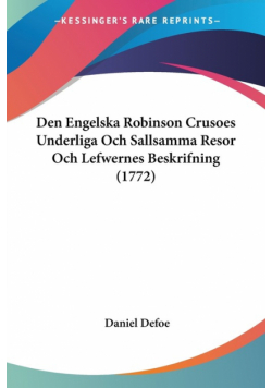 Den Engelska Robinson Crusoes Underliga Och Sallsamma Resor Och Lefwernes Beskrifning (1772)