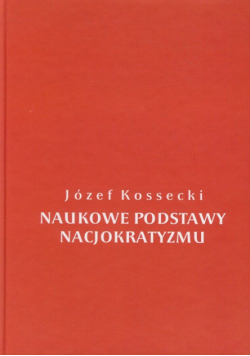 Kossecki Józef - Naukowe podstawy nacjokratyzmu