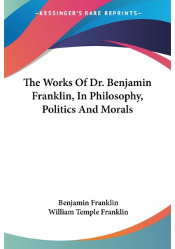 The Works Of Dr. Benjamin Franklin, In Philosophy, Politics And Morals