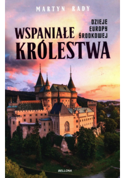 Wspaniałe królestwa Dzieje Europy Środkowej