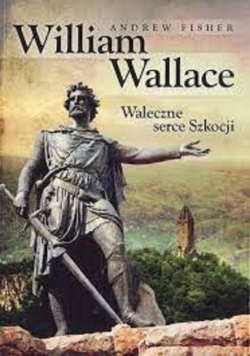 William Wallace Waleczne serce Szkocji
