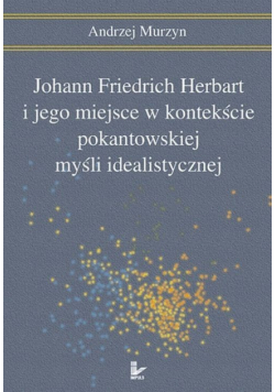 Johann Friedrich Herbart i jego miejsce w kontekście pokantowskiej myśli idealistycznej