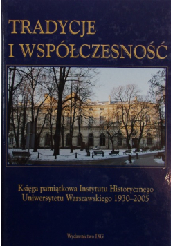Tradycje i współczesność Księga pamiątkowa Instytutu Historycznego Uniwersytetu Warszawskiego 1930 2005