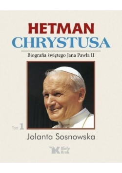 Hetman Chrystusa Biografia św Jana Pawła II Tom 1