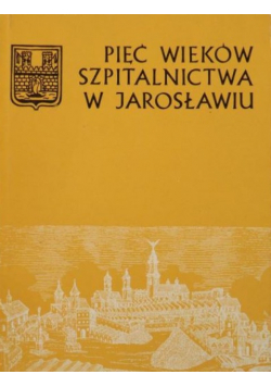Pięć wieków szpitalnictwa w Jarosławiu