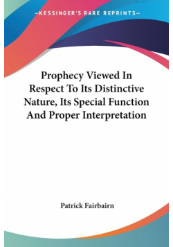 Prophecy Viewed In Respect To Its Distinctive Nature, Its Special Function And Proper Interpretation