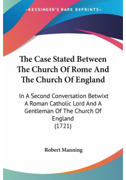 The Case Stated Between The Church Of Rome And The Church Of England