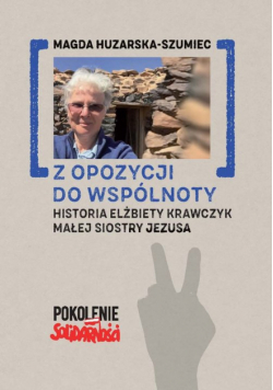 Z opozycji do wspólnoty. Historia Elżbiety Krawczyk małej siostry Jezusa