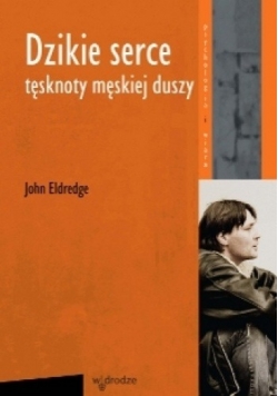Dzikie Serce. Tęsknoty męskiej duszy